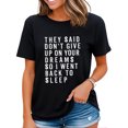 thumbnail image 1 of They Said Don't Give Up on Your Dreams So I Went Back To Sleep Funny Tshirt for Women Black Large, 1 of 4
