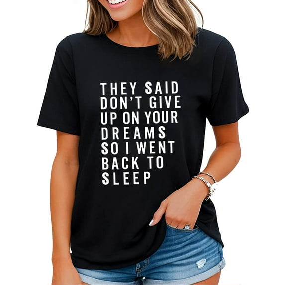They Said Don't Give Up on Your Dreams So I Went Back To Sleep Funny Tshirt for Women Black Large