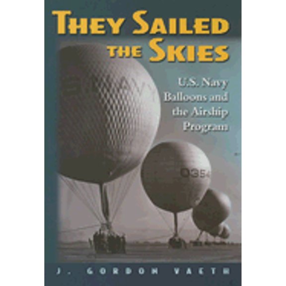 Pre-Owned They Sailed the Skies: U.S. Navy Balloons and the Airship Program (Hardcover) 1591149142 9781591149149