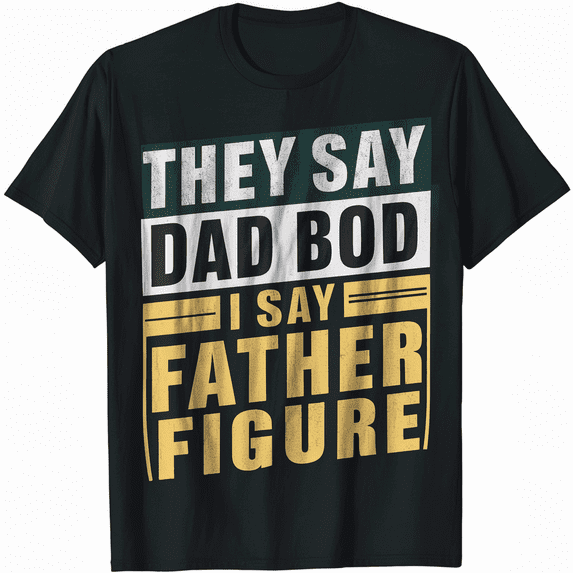 They Say Dad Bod I Say Father Figure - Funny Father's Day T-Shirt