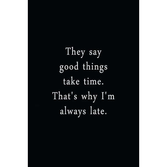 They Say Good Things Take Time. That's Why I'm Always Late. : An Irreverent Snarky Humorous Sarcastic Funny Office Coworker & Boss Congratulation Appreciation Gratitude Thank You Gift (Paperback)