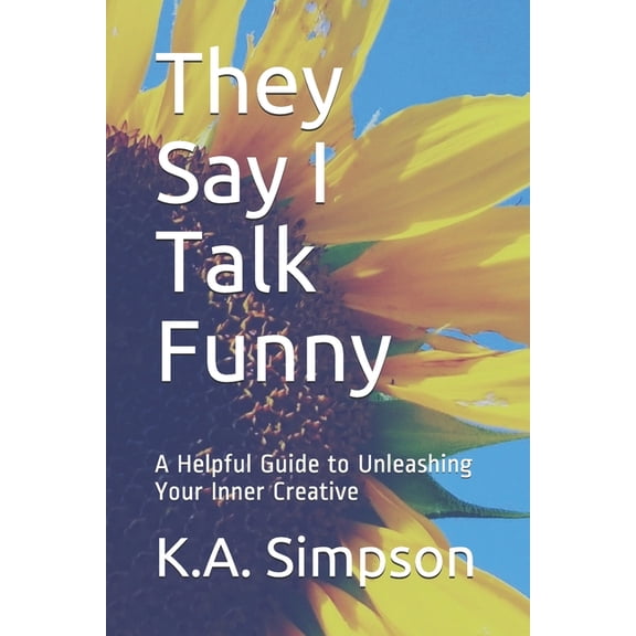 They Say I Talk Funny: A Helpful Guide to Unleashing Your Inner Creative (Paperback)