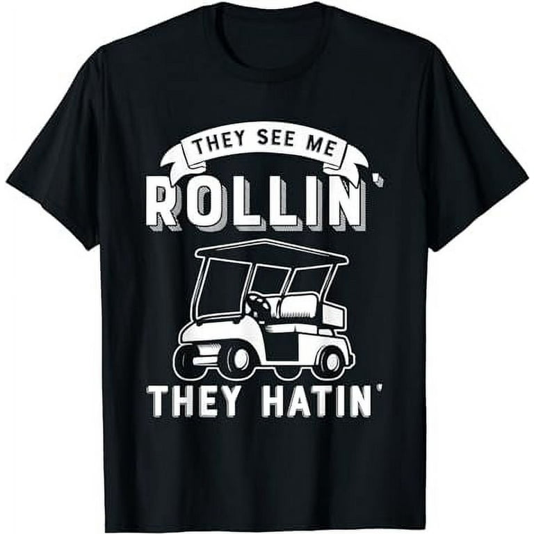 They See Me Rollin They Hatin Funny Golf Cart Meme T Shirt They See Me Rollin They Hatin Funny Golf Cart Meme T Shirt