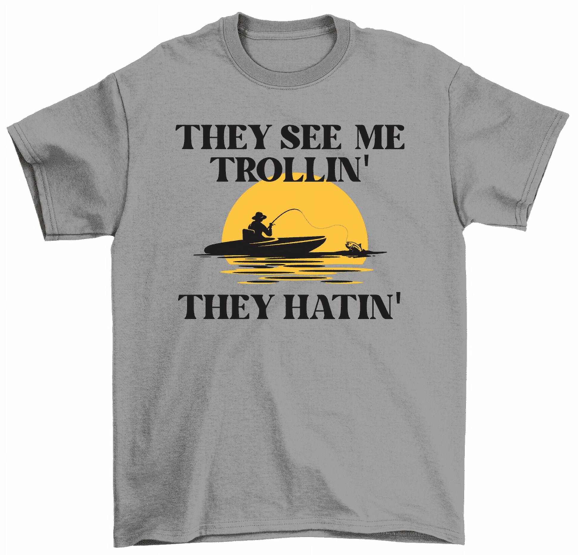 They See Me Trollin They Hatin T-Shirt Funny Fishing Boat