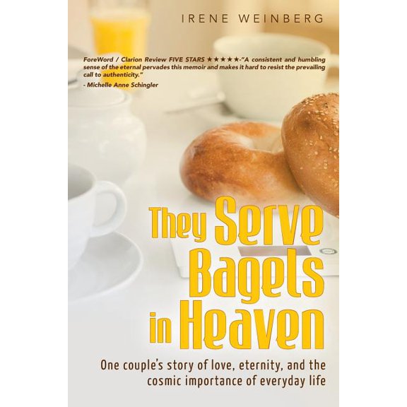 They Serve Bagels in Heaven: One Couple's Story of Love, Eternity, and the Cosmic Importance of Everyday Life (Paperback)
