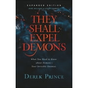 They Shall Expel Demons What You Need to Know about Demons--Your Invisible Enemies, Paperback