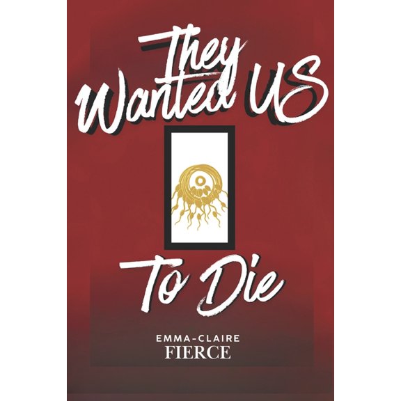 Fictions de Emma-Claire Fierce They Wanted US to Die, (Paperback)