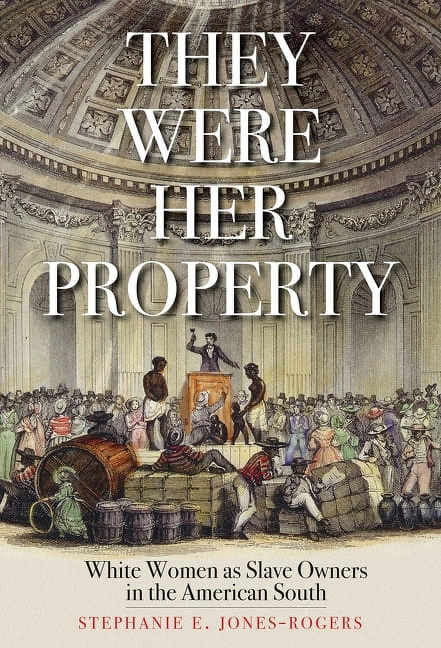 STEPHANIE E JONES-ROGERS They Were Her Property: White Women as Slave Owners in the American South, (Paperback)