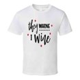 thumbnail image 1 of They Whine I Wine Funny Novelty Tee Shirt Makes A Great Glam Party Gift T Shirt, 1 of 1