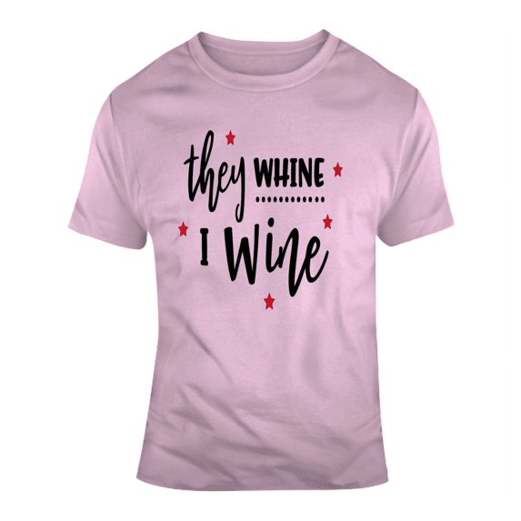 They Whine I Wine Funny Novelty Tee Shirt Makes A Great Glam Party Gift T Shirt