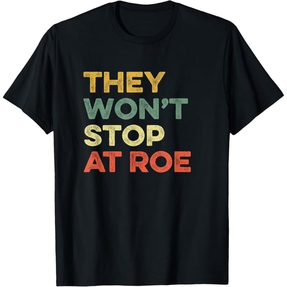 They Won't Stop At Roe Women's Rights Feminist Choice Female T-Shirt