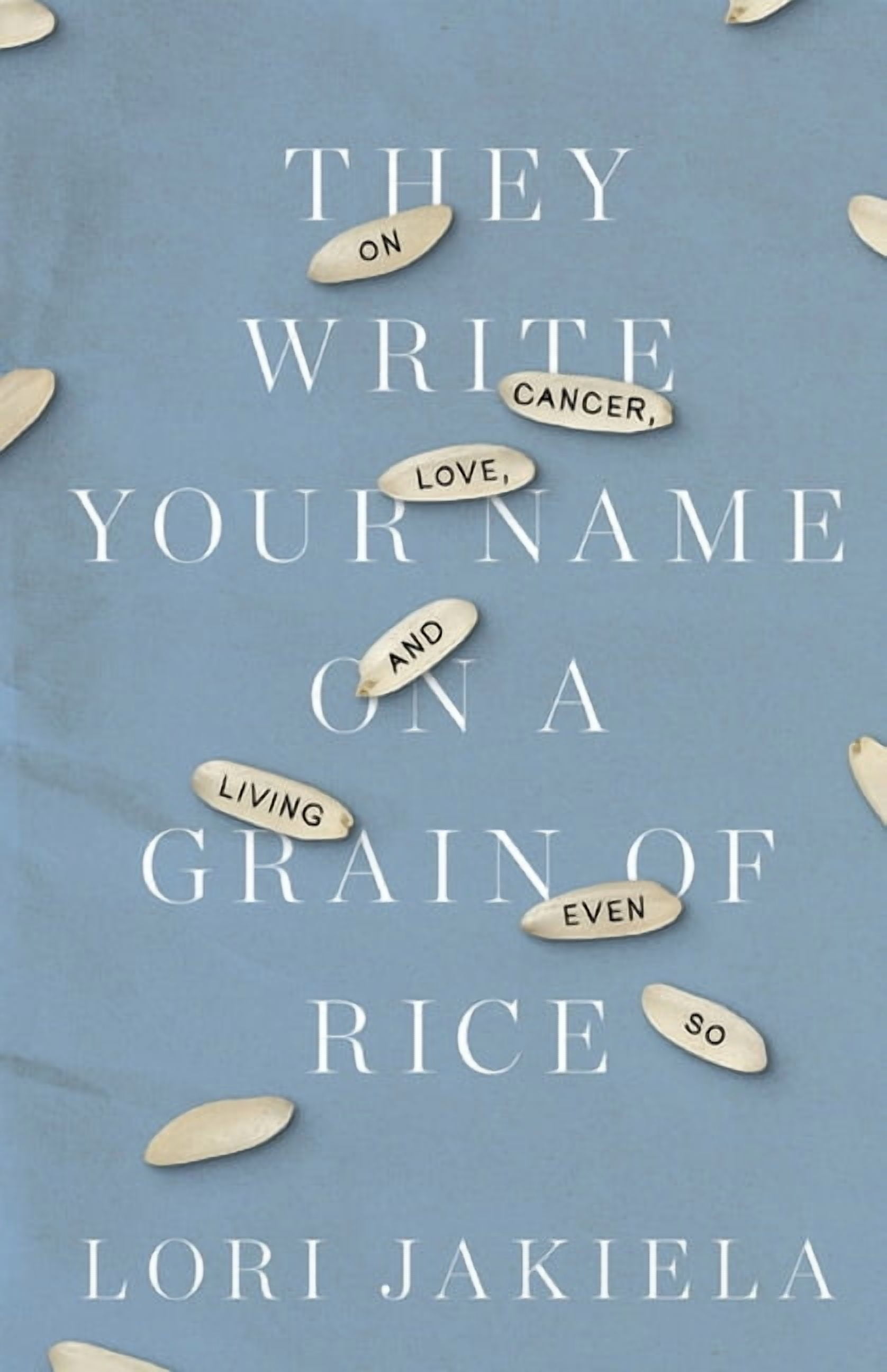 They Write Your Name on a Grain of Rice: On Cancer, Love, and Living ...