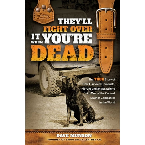 They'll Fight Over It When You're Dead: The True Story of How I Survived Terrorists, Morons and an Assassin to, (Hardcover)