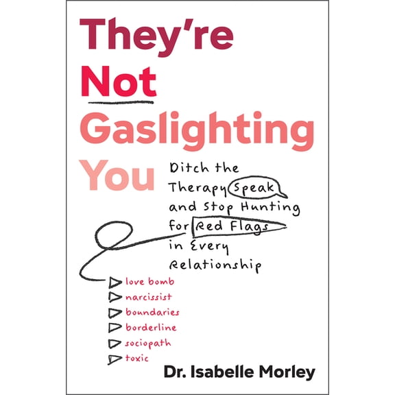 They're Not Gaslighting You: Ditch the Therapy Speak and Stop Hunting for Red Flags in Every Relationship, (Paperback)