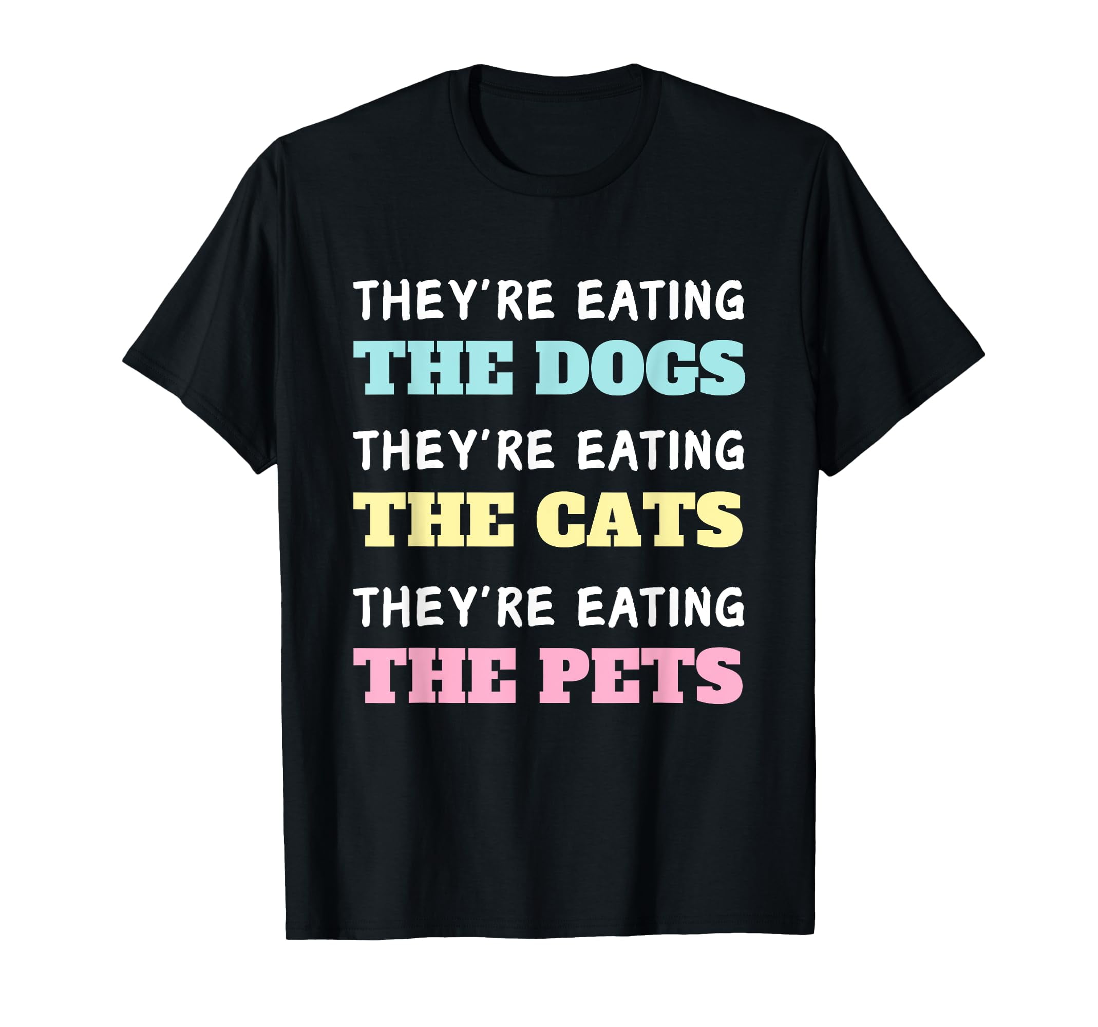 They're Eating The Dogs The Cats The Pets Funny Quotes 2024 TShirt