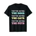 They're Eating The Dogs The Cats The Pets Funny Quotes 2024 TShirt