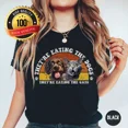 They're Eating the Dogs They're Eating The Cats TShirt T56563