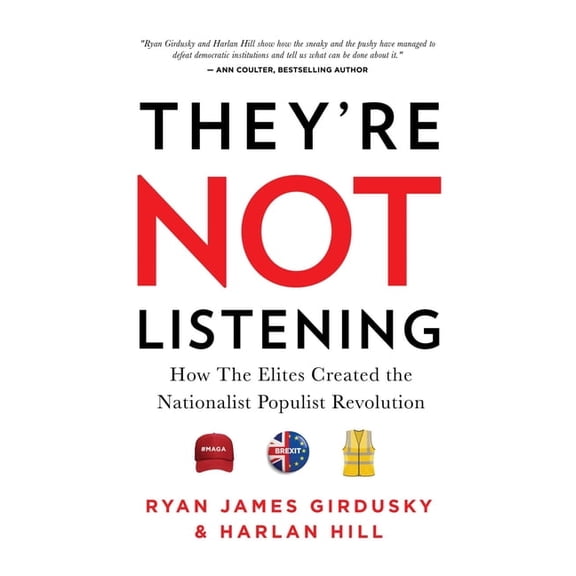 They're Not Listening : How The Elites Created the National Populist Revolution (Hardcover)