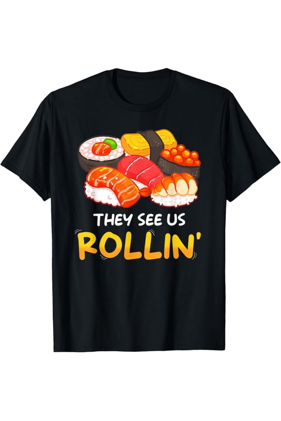 They see us Rollin - Funny Sushi T-Shirt