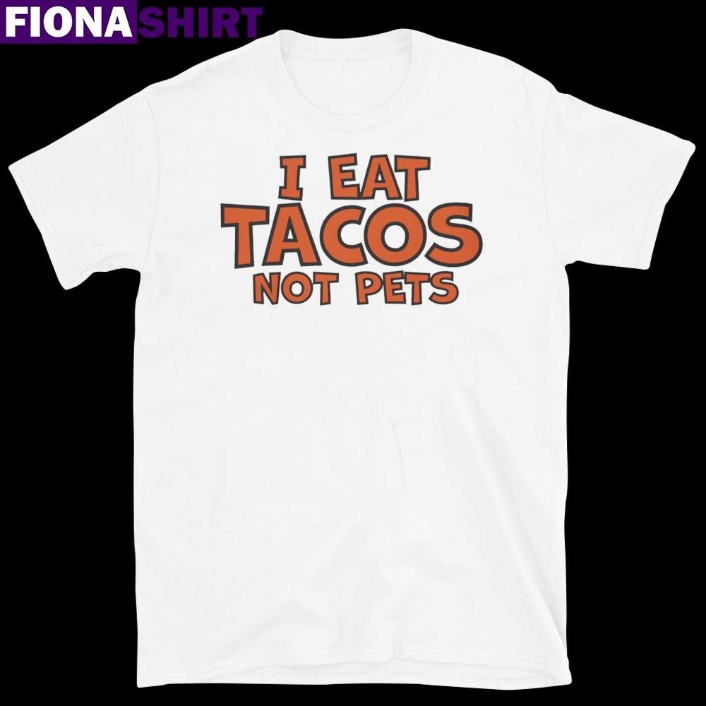 Theyre Eating Their Pets I Eat Tacos Not Pets Shirt - Walmart.com