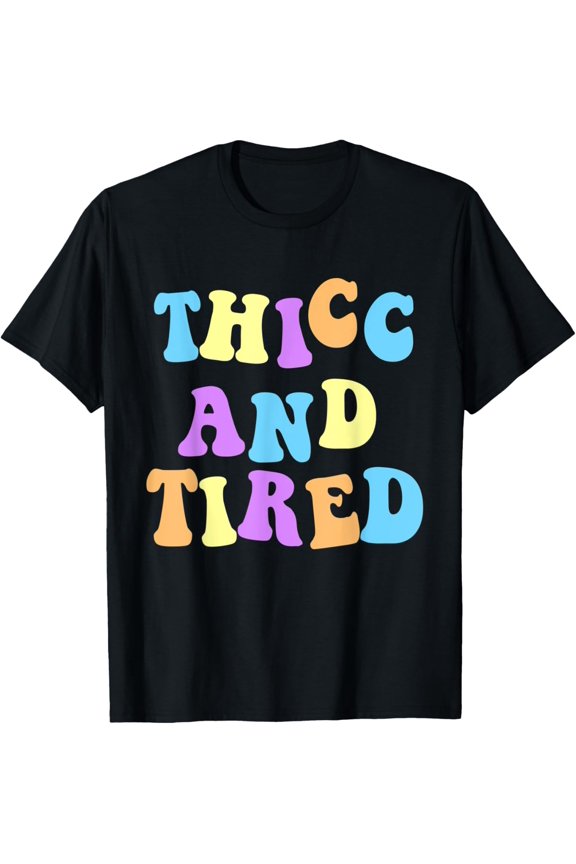 Thicc And TiredT-Shirt