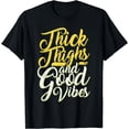 thumbnail image 1 of Thick Thighs And Good Vibes Funny Quote Cute T-Shirt, 1 of 3