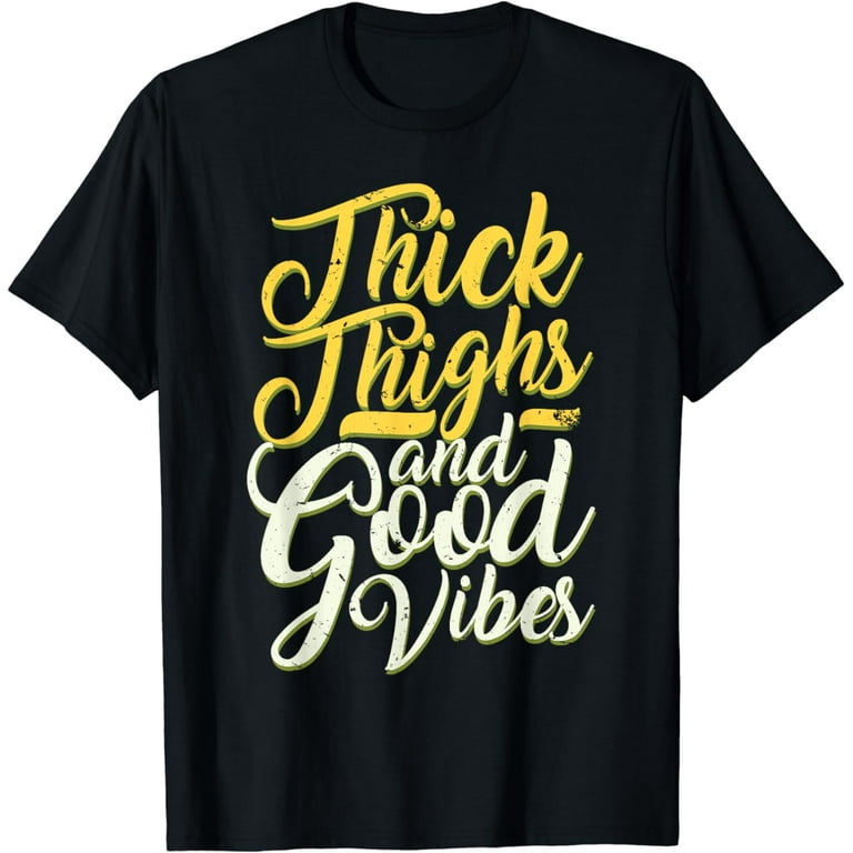 Thick Thighs And Good Vibes - Funny Quote T-Shirt Thick Thighs And Good Vibes - Funny Quote T-Shirt
