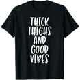 thumbnail image 1 of Thick Thighs And Good Vibes - Funny Quote T-Shirt, 1 of 3