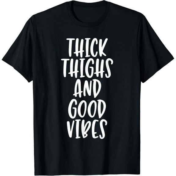 Thick Thighs And Good Vibes - Funny Quote T-Shirt