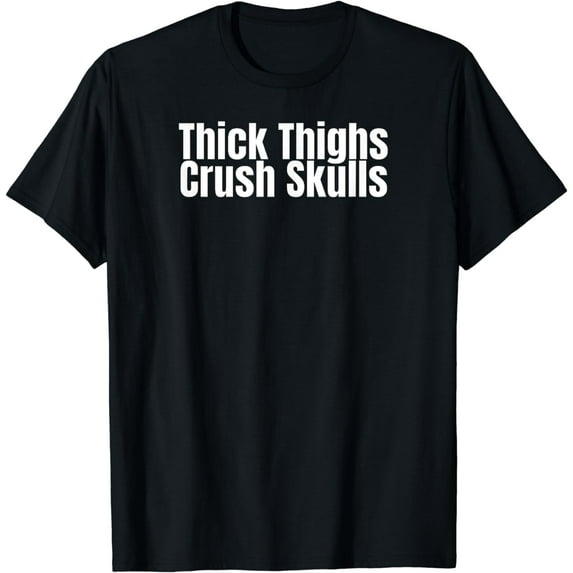 Thick Thighs Crush Skulls Funny Gym Women Apparel T-Shirt