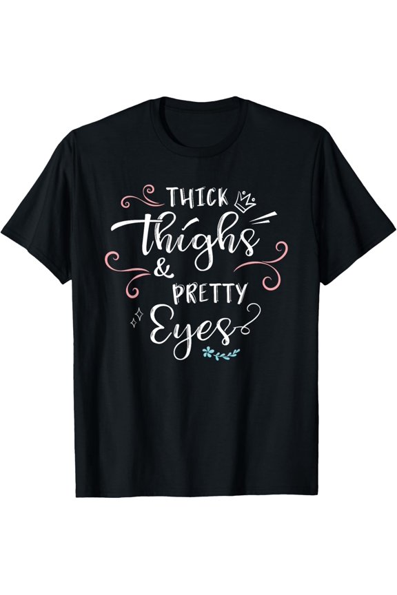 Thick Thighs & Pretty Eyes T-Shirt: Funny Gym Workout Tee
