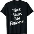 thumbnail image 1 of Thick Thighs Thin Patience - Funny T-Shirt, 1 of 3