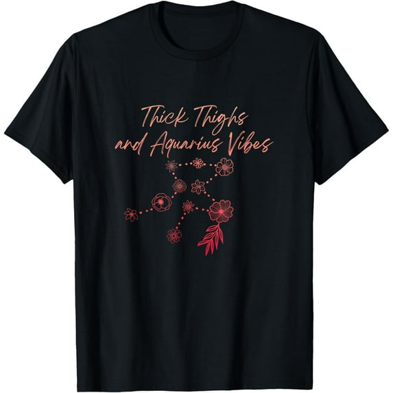 Thick Thighs and Aquarius Vibes Funny Zodiac Sign Astrology T-Shirt