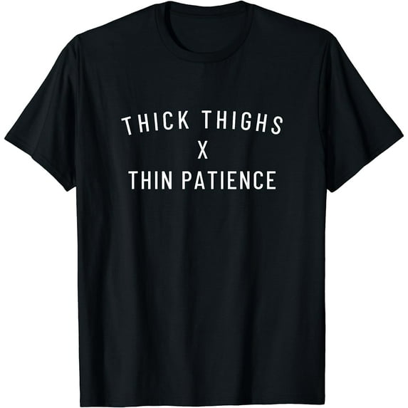 Thick thighs thin patience T-Shirt Black 4X-Large