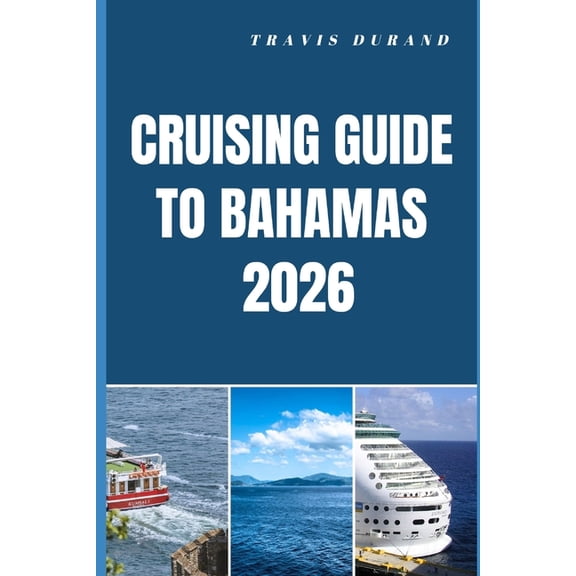 Cruising Guide to Bahamas 2026: Discover Secluded Anchorages, Scenic Routes, and Island Secrets Across the Bahamas, (Paperback)