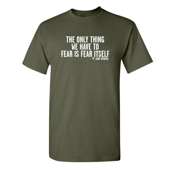 The Only Thing We Have To Fear Is Fear Itself And Spiders Humor Fall Tshirt Novelty Sarcastic Graphic Tee Gift For Animal Lovers Christmas Funny Mens T Shirt