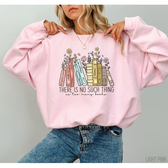 There Is No Such Thing As Too Many Books, Cute Book Sweatshirt, Bookish Sweater, Floral Books Sweatshirt, Book Nerd Sweaters, Bookworm Sweatshirt All Size S-5Xl