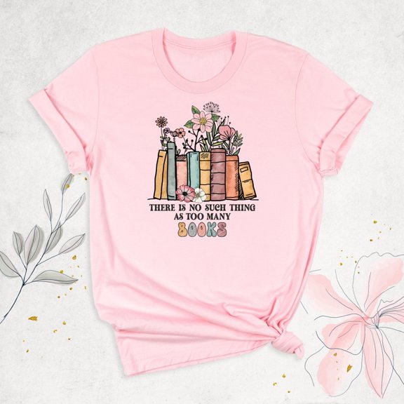 There Is No Such Thing As Too Many Books Shirt, Reading Book Lover Shirt, Bibliophile Shirt, Librarian Shirt, Floral Book Shirt, Bookish Tee Tshirt All Size S-5XL