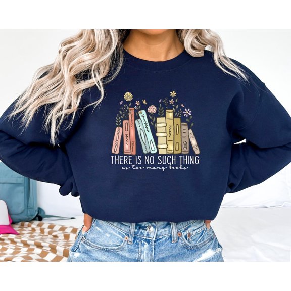 There Is No Such Thing as Too Many Books Sweat, Reading Book Lover Hoodie, Librarian Sweat, Book Lover, Bibliophile Sweat, Blogger Sweat SWEATSHIRT All Size S-5XL