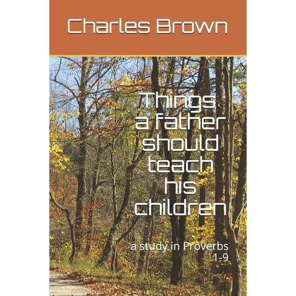 Things A Father Should Teach His Children: a study in Proverbs 1-9