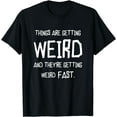 thumbnail image 1 of Things Are Getting Weird and They’re Getting Weird Fast T-Shirt, 1 of 4