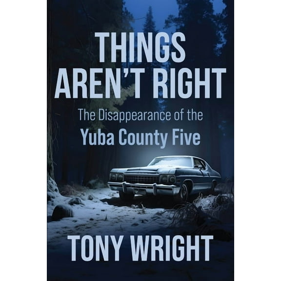 Things Aren't Right: The Disappearance of the Yuba County Five, (Paperback)