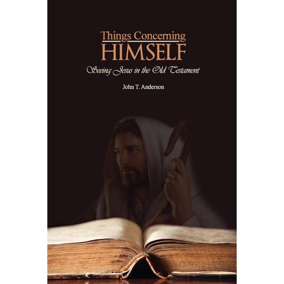 Things Concerning Himself : Seeing Jesus in the Old Testament