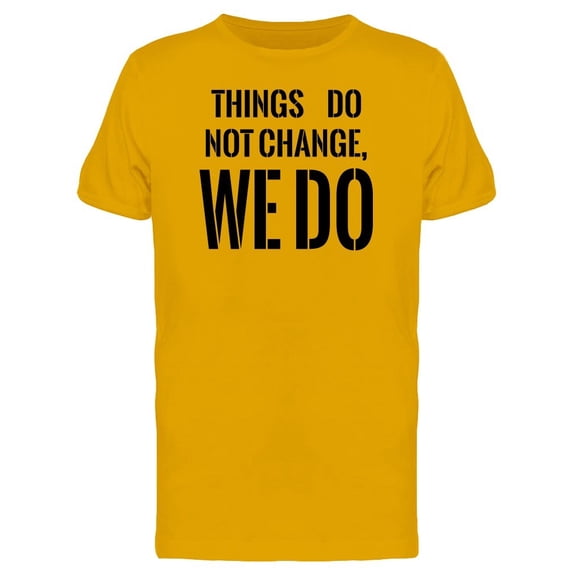 Things Do Not Change, We Do Tee Men's -Image by Shutterstock