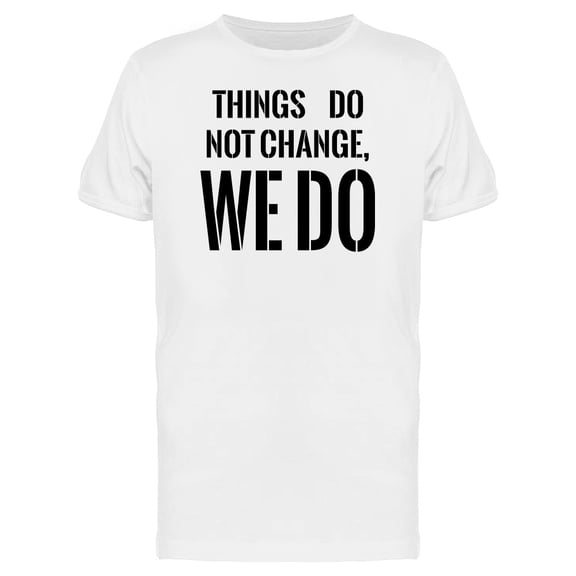 Things Do Not Change, We Do Tee Men's -Image by Shutterstock