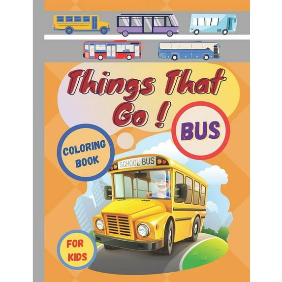 Things That Go Coloring Book For Kids: Learn And Have Fun To Coloring Various Type Of Buses / Hours of Relaxation and Am, (Paperback)