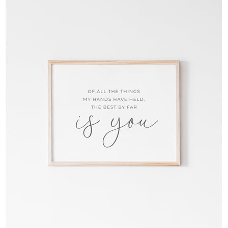 Of All The Things My Hands Have Held The Best By Far Is You, Nursery Quote, Nursery Decor, Baby Decor, Nursery Wall Art, Home Decor UNFRAMED Poster, Wall Art for Decor, Present, 8x12