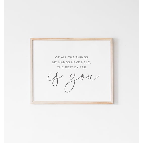 Of All The Things My Hands Have Held The Best By Far Is You, Nursery Quote, Nursery Decor, Baby Decor, Nursery Wall Art, Home Decor UNFRAMED Poster, Wall Art for Decor, Present, 8x12
