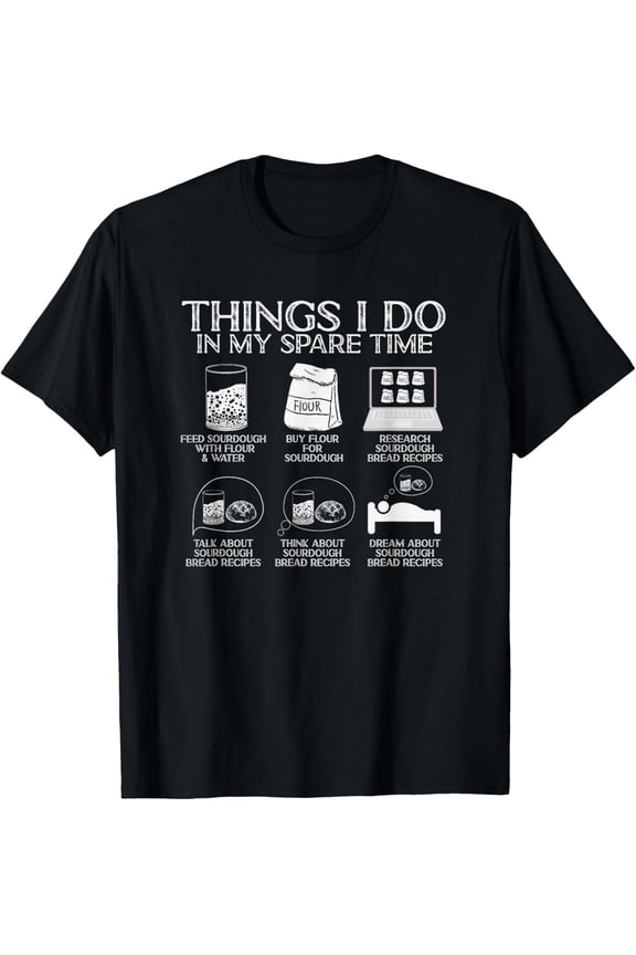 Things I Do In My Spare Time Sourdough Baker Bread Lover T-ShirtMen and women, Black T-shirt, size: Extra large