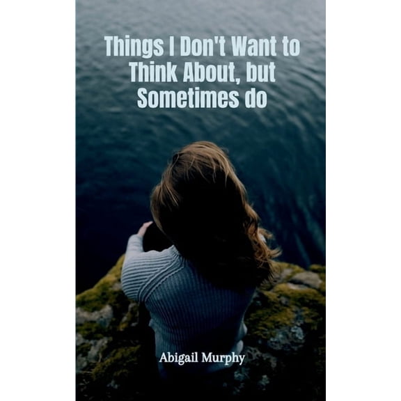 Things I Don't Want to Think About, but Sometimes do, (Paperback)